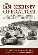Iasi  Kishinev Operation The Red Armys Summer Offensive Into The Balkans