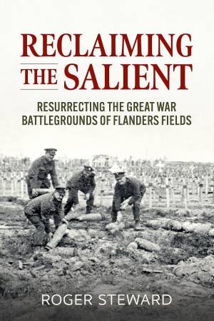 Reclaiming the Salient: Resurrecting the Great War Battlegrounds of Flanders Fields