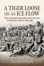 Tiger Loose on an Ice Flow The Ferozepore Brigade on the Western Front 19141915