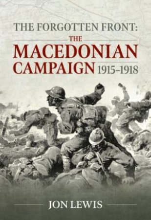 Forgotten Front: The Macedonian Campaign, 1915-1918 by JOHN LEWIS