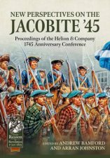 New Perspectives On The Jacobite 45 Proceedings Of The Helion  Company 1745 Anniversary Conference