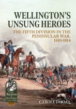 Wellingtons Unsung Heroes The Fifth Division In The Peninsular War 18101814