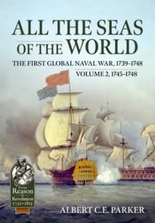 All the Seas of the World: The First Global Naval War, 1739?1748: Volume 2 - 1745?1748 by ALBERT C. E. PARKER
