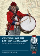 Campaigns Of The Eastern Association The Rise Of Oliver Cromwell 16421645