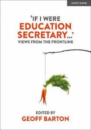 'If I Were Education Secretary...': Views from the frontline by Geoff Barton