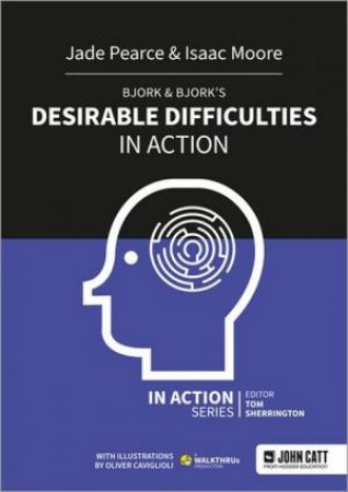 Bjork & Bjork's Desirable Difficulties in Action by Isaac Moore & Jade Pearce