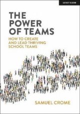 The Power of Teams How to create and lead thriving school teams