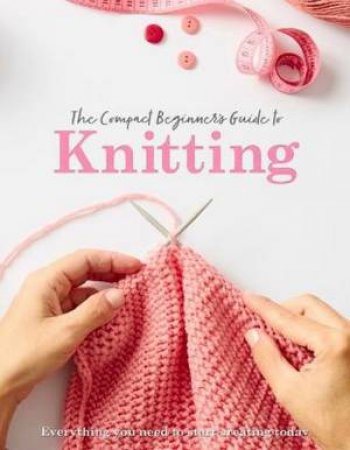 The Compact Beginner's Guide to Knitting by Sian Brown & Rebecca Grieg