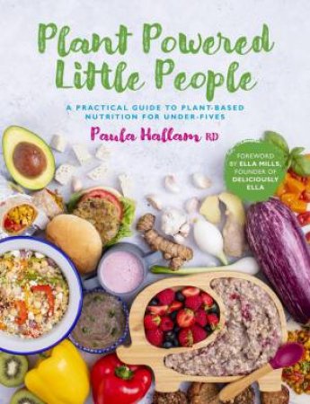 Plant Powered Little People: A Practical Guide to Plant-based Nutrition for Under-fives