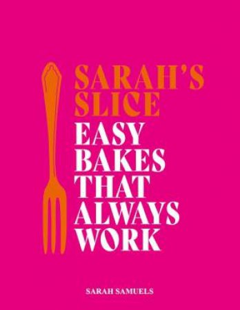 Sarah's Slice: Easy Bakes that Always Work by SARAH SAMUELS