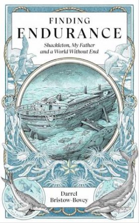 Finding Endurance: Shackleton, My Father and a World Without End by DARREL BRISTOW-BOVEY