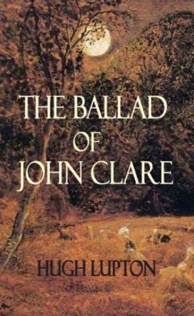 Ballad of John Clare by HUGH LUPTON