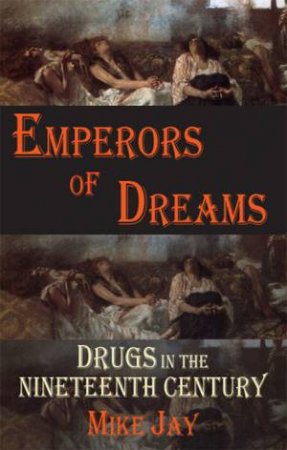 Emperor of Dreams: Drugs in the 19th Century by MIKE JAY
