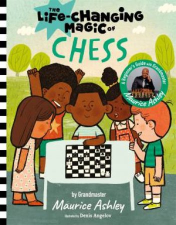 The Life Changing Magic of Chess by Maurice Ashley & Denis Angelov