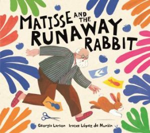 Matisse and the Runaway Rabbit by Iratxe Lopez de Munain & Georgia Larson