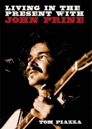 Living in the Present with John Prine by Tom Piazza