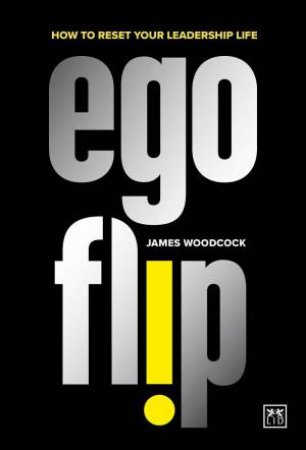 Ego Flip: How to Reset Your Leadership Life by JAMES WOODCOCK