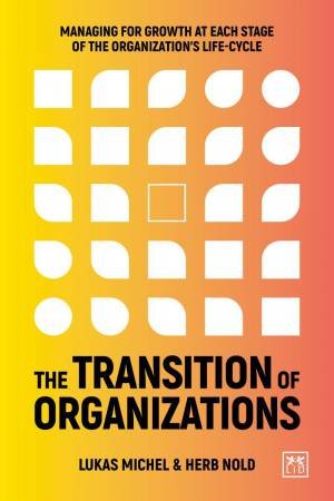 Transition of Organizations: Managing for Growth at Each Stage of the Organization's Life-Cycle by LUKAS MICHEL