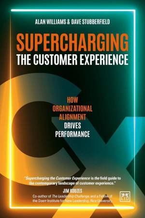 Supercharging the Customer Experience: How Organizational Alignment Drives Performance by ALAN WILLIAMS DAVE STUBBERFIELD