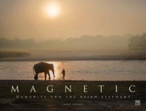 Magnetic: Humanity and the Asian Elephant by LARRY LAVERTY