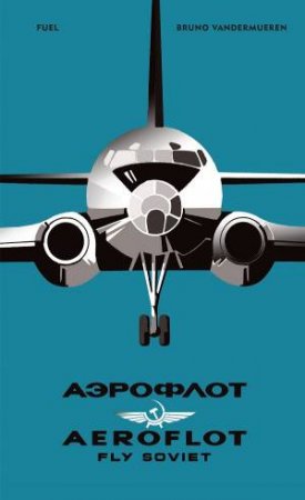 Aeorflot – Fly Soviet by Bruno Vandermueren & Damon Murray & Stephen Sorrell