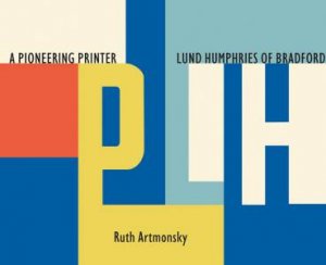 Pioneering Printer: Lund Humphries Of Bradford by Ruth Artmonsky