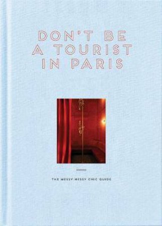 Don't Be A Tourist In Paris: The Messy Nessy Chic Guide by Vanessa Grall