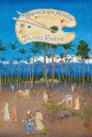 Travels Of A Painter by James Reeve