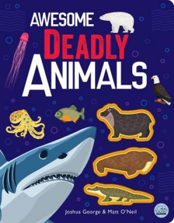 Awesome Deadly Animals by Joshua George & Iana Kauri & Matt O'Neil