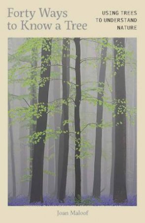 Forty Ways to Know a Tree by Joan Maloof