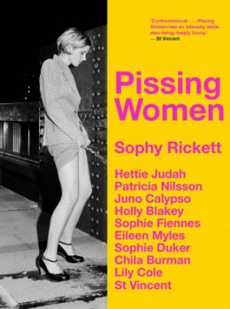 Pissing Women by Sophy Rickett & Chila Burman MBE & Lily Cole & Patricia Nilsson & Sophie Fiennes & Hettie Judah & St. Vincent & Sophie Duker & Eileen Myles & Sophy Rickett