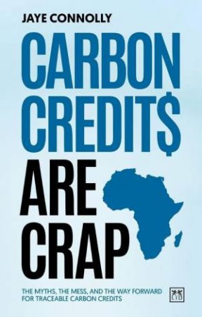Carbon Credits are Crap: The myths, the mess, and the way forward for traceable carbon credits by JAYE CONNOLLY