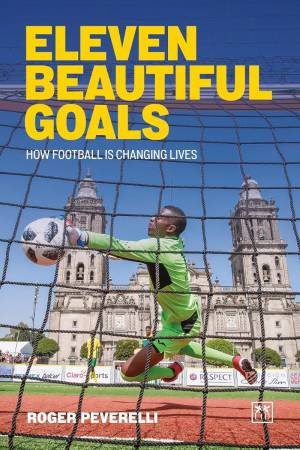 Eleven Beautiful Goals: How Football is Changing Lives by ROGER PEVERELLI