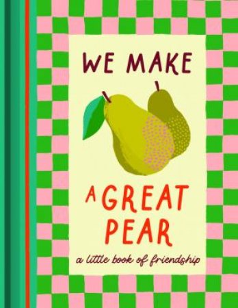 Fruitables: We Make A Great Pear by Joy Gift