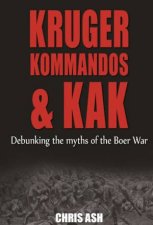 Kruger Kommandos and Kak Debunking the Myths of the Boer War