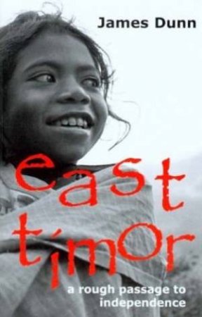 East Timor: A Rough Passage To Independence by James Dunn