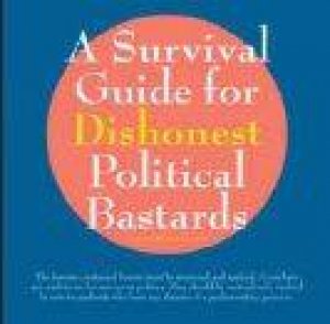 A Survival Guide For Dishonest Political Bastards by Royce Levi