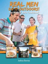 Real Men Do It Outdoors The Blokes BBQ Cookbook