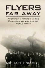 Flyers Far Away Australian Aircrew in the European Air War During World War II