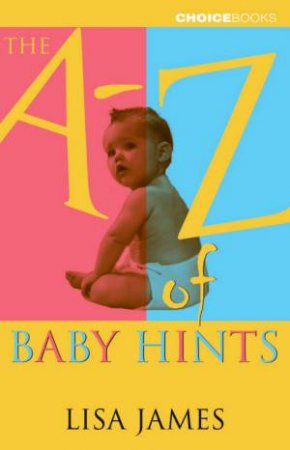 The A-Z Of Baby Hints by Lisa James
