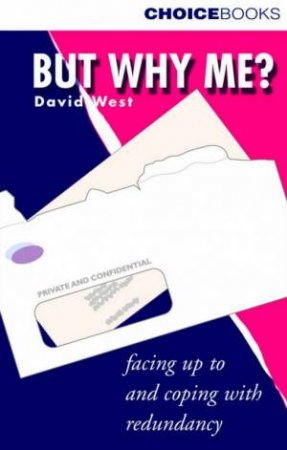 But Why Me?: Facing Up To And Coping With Redundancy by David West