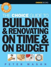 The Choice Guide To Building  Renovating On Time  On Budget