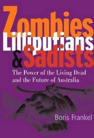 Zombies, Lilliputians & Sadists: The Power Of The Living Dead And The Future Of Australia