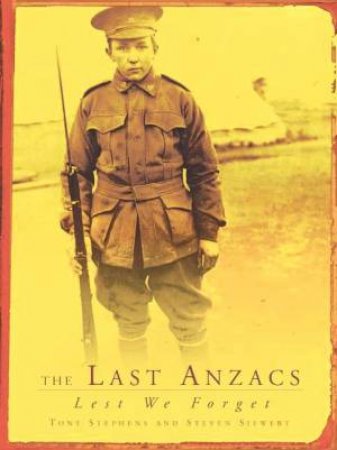 The Last Anzacs: Lest We Forget by Tony Stephens & Steven Siewert
