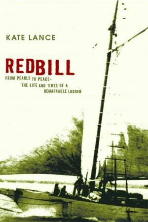 Redbill: From Pearls To Peace: The Life And Times Of A Remarkable Lugger by Kate Lance