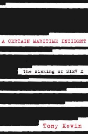 A Certain Maritime Incident: The Sinking Of Siev X by Tony Kevin