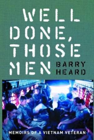 Well Done, Those Men: Memoirs Of A Vietnam Veteran by Barry Heard