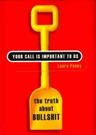 Your Call Is Important To Us: The Truth About Bullshit by Laura Penny