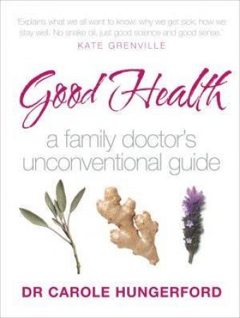 Good Health In The 21st Century: A Family Doctor's Unconventional Guide by Carole Hungerford