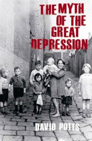 The Myth Of The Great Depression by David Potts